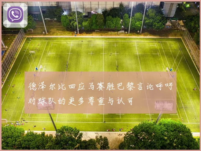 德泽尔比回应马赛胜巴黎言论呼吁对球队的更多尊重与认可