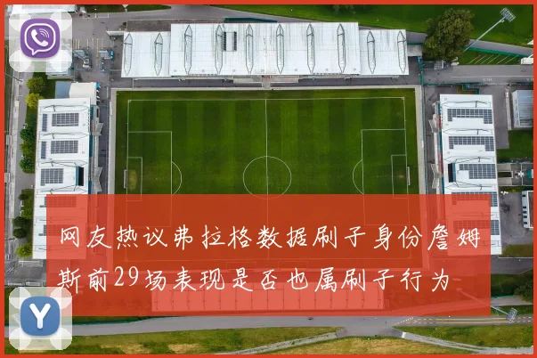 网友热议弗拉格数据刷子身份詹姆斯前29场表现是否也属刷子行为