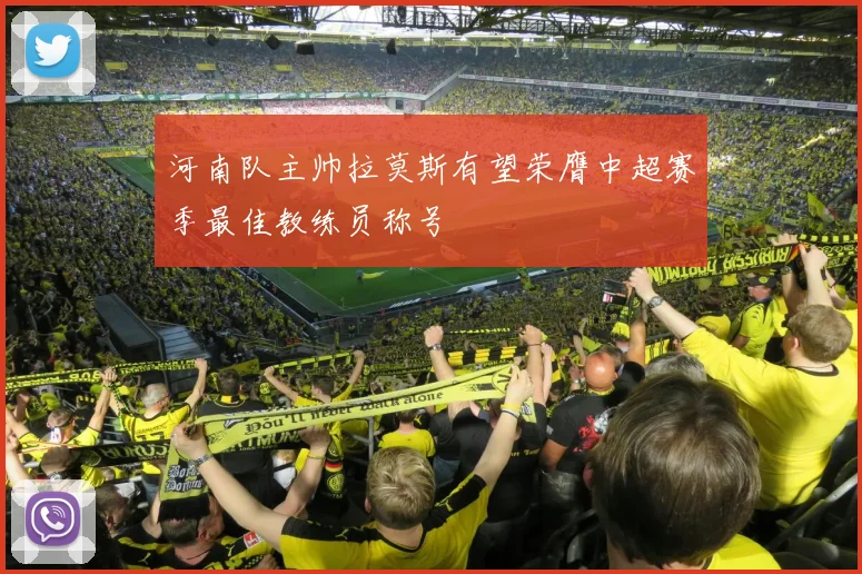 河南队主帅拉莫斯有望荣膺中超赛季最佳教练员称号