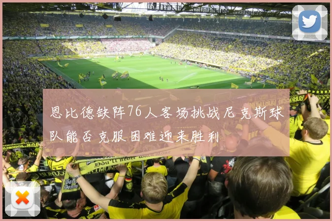 恩比德缺阵76人客场挑战尼克斯球队能否克服困难迎来胜利