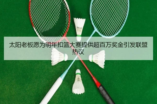 太阳老板愿为明年扣篮大赛提供超百万奖金引发联盟热议(BSports)